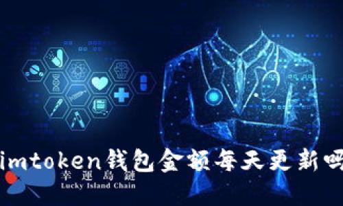 标题: imToken钱包金额每天更新吗？

关键词: imToken, 钱包金额, 更新

问题1: imToken钱包是如何更新金额的？
imToken钱包是一款数字货币钱包应用程序，它允许用户存储、转移和管理多种加密货币。更新钱包金额是确保钱包余额与区块链网络中的实际金额同步的过程。imToken使用与区块链网络连接的节点来获取最新的区块链数据，包括用户钱包的交易记录和余额。
当用户打开imToken钱包时，应用程序会与网络上的节点进行同步，以获取最新的钱包信息。这意味着imToken钱包的金额是实时更新的，并且与网络中的数字货币交易记录保持同步。

问题2: 每天更新意味着什么？
每天更新意味着imToken钱包将根据用户的交易和网络中的区块链数据进行更新。这包括用户的交易记录、余额和任何其他相关的钱包信息。每天更新确保了钱包信息的及时性和准确性。
然而，需要注意的是，钱包余额的更新可能因网络状况而有所延迟。由于区块链网络的去中心化性质和交易验证的复杂性，某些交易可能需要更长的时间才能被确认并反映在钱包余额中。

问题3: 是否只有交易才能引起钱包金额的更新？
钱包金额的更新不仅仅取决于交易的发生。imToken钱包还会更新其他因素，如链上利息、挖矿奖励等对于钱包金额的影响。这意味着即使没有直接的交易活动，钱包余额也可能会随着时间的推移而发生变化。
此外，imToken还会定期与区块链网络同步以确保钱包余额的准确性。这个同步过程可以被视为一种更新机制，帮助用户保持其钱包金额的最新状态。

问题4: 如何保证imToken钱包金额的更新准确性？
imToken钱包通过与区块链网络的连接来保证钱包金额的更新准确性。当用户打开imToken钱包时，应用程序会自动与网络上的节点同步，以获取最新的区块链数据。这确保了钱包的余额和交易记录是最新的。
此外，imToken还使用了先进的加密技术和多重签名功能来保护用户的钱包安全，并防止未经授权的访问和篡改。这些安全措施增加了用户对钱包金额准确性的信任。

问题5: 是否可以手动更新imToken钱包的金额？
imToken钱包的金额是自动更新的，用户无需手动干预。每次打开应用程序时，钱包会与网络上的节点同步，以获取最新的区块链数据和钱包信息。用户只需确保网络连接正常，imToken应用程序就会自动更新钱包金额。
然而，如果用户怀疑钱包金额的准确性或遇到同步问题，他们可以尝试手动刷新钱包。这可以通过在imToken钱包中选择刷新选项或重新启动应用程序来实现。手动刷新有时可以帮助解决同步问题并更新钱包的余额和交易记录。