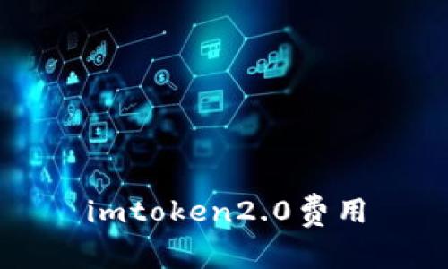 imToken2.0费用解析及相关问题