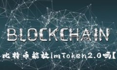 比特币能放imToken2.0吗？