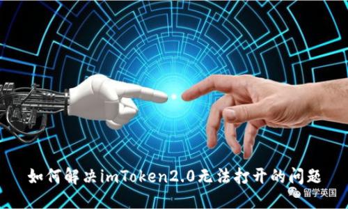 如何解决imToken2.0无法打开的问题