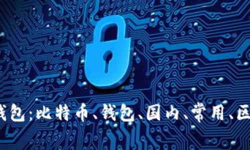 国内常用比特币钱包：比特币、钱包、国内、常用、区块链/guanjianci