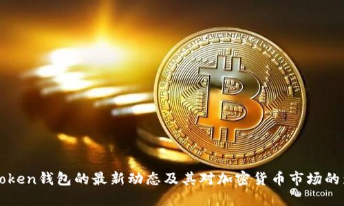 imToken钱包的最新动态及其对加密货币市场的影响