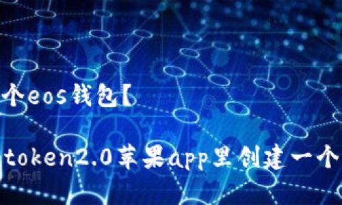 么创建一个eos钱包？ 

如何在imtoken2.0苹果app里创建一个EOS钱包？