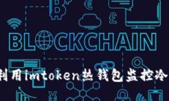 如何利用imtoken热钱包监控冷钱包？