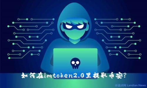 如何在imtoken2.0里提取币安?