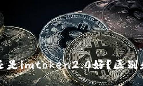 比特派好还是imtoken2.0好？区别和优劣分析