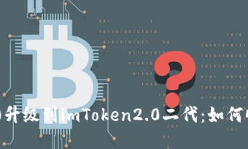 从imToken2.0升级到imToken2.0二代：如何顺利完成转换？