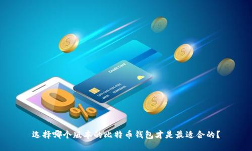 选择哪个版本的比特币钱包才是最适合的?