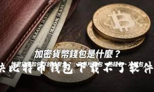 如何解决比特币钱包下载不了软件的问题?