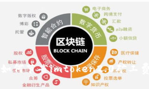 如何节省imtoken2.0矿工费