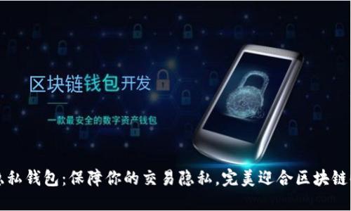 区块链隐私钱包：保障你的交易隐私，完美迎合区块链时代需求