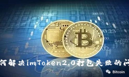 如何解决imToken2.0打包失败的问题