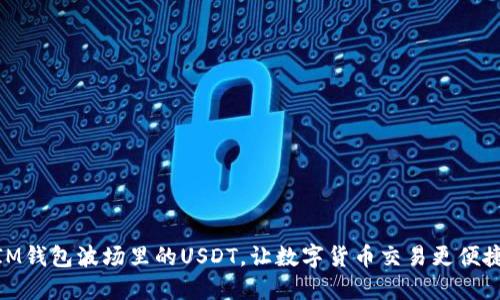 IM钱包波场里的USDT，让数字货币交易更便捷