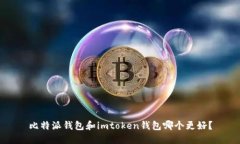 比特派钱包和imtoken钱包哪个更好？