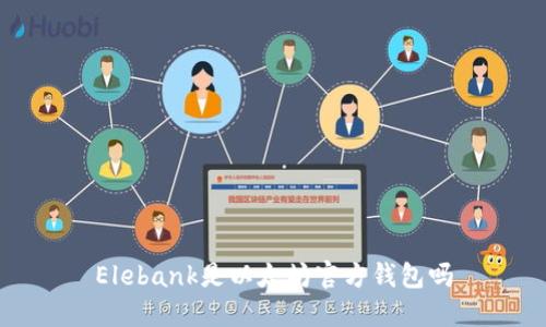 Elebank是以太坊官方钱包吗