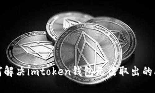 如何解决imtoken钱包无法取出的问题