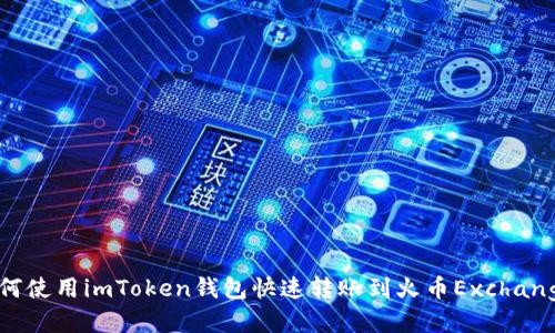 如何使用imToken钱包快速转账到火币Exchange？