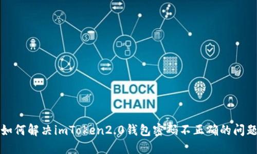 如何解决imToken2.0钱包密码不正确的问题