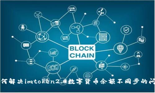 如何解决imtoken2.0数字货币余额不同步的问题