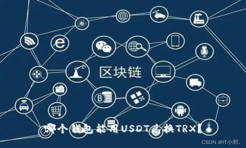 哪个钱包能用USDT兑换TRX?