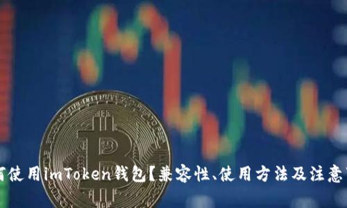 国内如何使用imToken钱包？兼容性、使用方法及注意事项详解