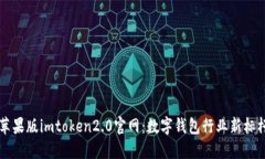 苹果版imtoken2.0官网：数字钱包行业新标杆