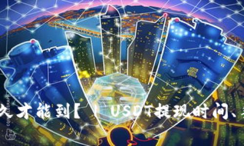 USDT提到钱包需要多久才能到？ | USDT提现时间、手续费和常见问题解答