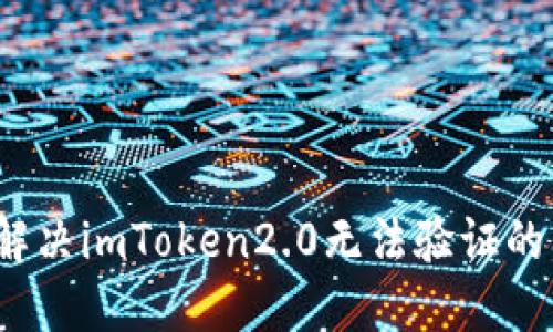 如何解决imToken2.0无法验证的问题？