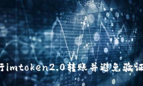 如何进行imtoken2.0转账并避免验证码问题？