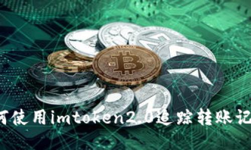 如何使用imtoken2.0追踪转账记录？