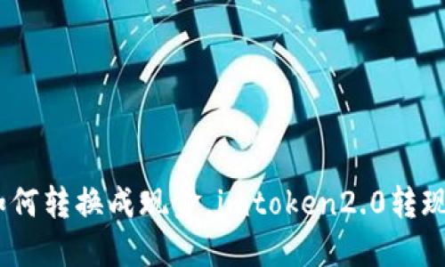 imtoken2.0如何转换成现金，imtoken2.0转现相关问题详解