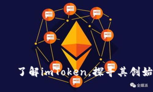 imToken2.0钱包老板是谁？—— 了解imToken，探寻其创始人的创业经历、团队与未来规划