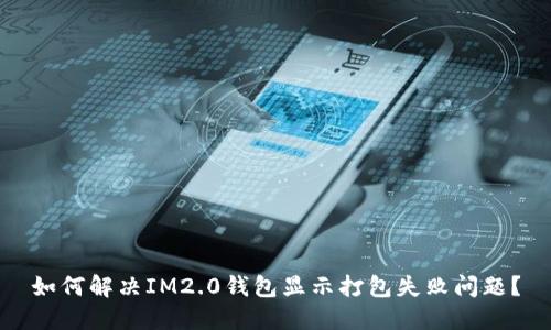 如何解决IM2.0钱包显示打包失败问题？