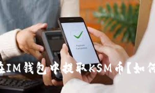 能否在IM钱包中提取KSM币？如何进行？