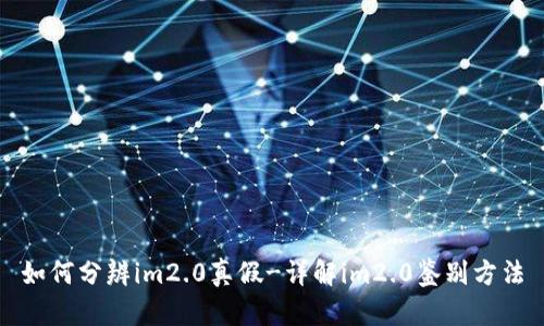 如何分辨im2.0真假-详解im2.0鉴别方法