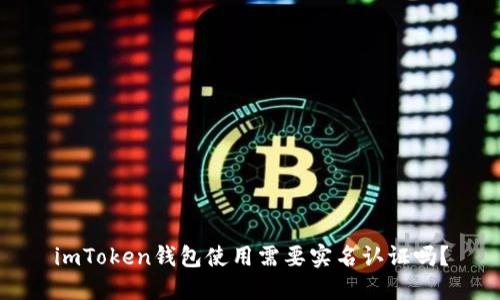 imToken钱包使用需要实名认证吗？