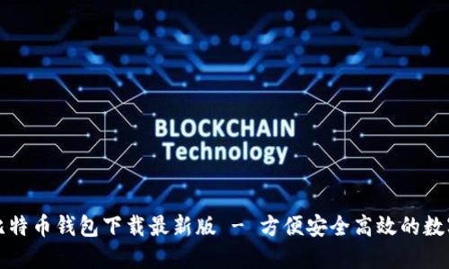 官网比特币钱包下载最新版 - 方便安全高效的数字钱包