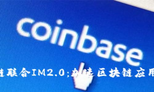 HPB芯链联合IM2.0：加速区块链应用的落地