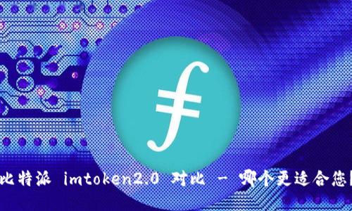 比特派 imtoken2.0 对比 - 哪个更适合您？