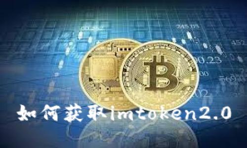 如何获取imtoken2.0