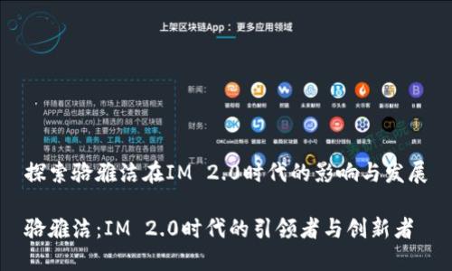 探索骆雅洁在IM 2.0时代的影响与发展

骆雅洁：IM 2.0时代的引领者与创新者