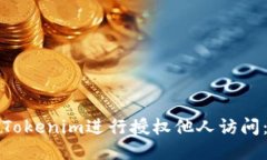 如何使用Tokenim进行授权他人访问：详细指南