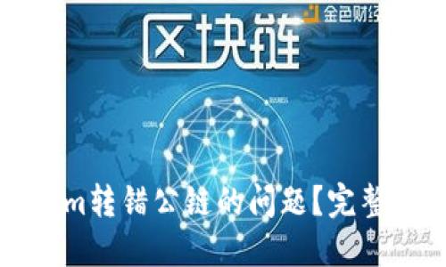 如何解决Tokenim转错公链的问题？完整指南与解决方案
