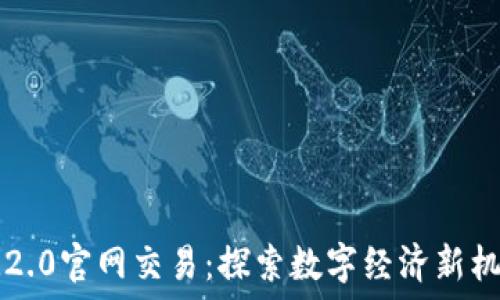  
IM2.0官网交易：探索数字经济新机遇