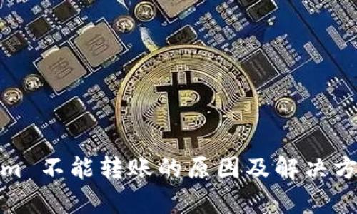 Tokenim 不能转账的原因及解决方法详解