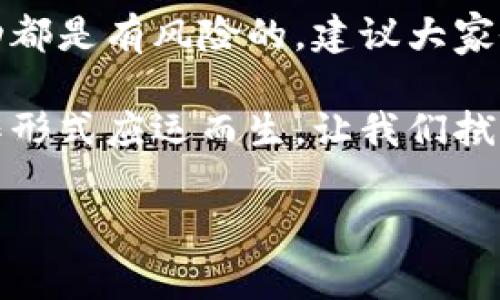 关于“imToken 2.0什么时候上狗比”的具体发布信息，结合市场动态和项目发展，以下是我为您撰写的详细内容：

imToken 2.0与狗比的历史背景

imToken是一款备受用户喜爱的数字钱包，为用户提供安全、便捷的数字资产管理服务。而“狗比（Dogecoin）”则是一种颇具人气的加密货币，因其诙谐的狗狗形象及社区文化而迅速崛起。一时间，这两者的结合以及imToken 2.0上架狗比的话题引发了众多用户和投资者的关注。

imToken 2.0的创新与特点

imToken 2.0作为imToken的全新版本，具备了多项创新功能，包括用户界面、资产管理更加高效、安全性提升等。其设计理念以用户体验为核心，旨在为用户提供更流畅的使用体验，尤其是在交易和资产管理方面。

另外，imToken 2.0还引入了多链支持，不再局限于以太坊链，使得用户能够更方便地在不同区块链上进行数字资产的管理和操作。这使得它适应了不断变化的加密市场，能够满足广泛用户的需求。

上架狗比的意义

狗比作为一款具有广泛影响力和忠实社区支持的加密货币，其在imToken 2.0上的上线有多重意义。首先，狗比的社区忠诚度非常高，很多投资者愿意在这个平台上进行交易。其次，狗比的上涨潜力吸引了大量用户关注，若能在imToken 2.0实现方便的交易，将大大提升用户的粘性。

用户期待与需求

很多用户希望imToken 2.0能够尽快上架狗比，从而实现资产的多样化管理与投资。然而，值得注意的是，上架时间不仅与技术准备度有关，还与市场动态、监管政策等多方面因素息息相关。

未来发展的展望

随着加密市场的蓬勃发展，imToken 2.0对于热门币种的支持必将是后续发展的重点之一。在这一过程中，平台的技术团队也在持续产品，确保用户在操作过程中体验良好。在这种大环境下，狗比的上架无疑是一个重要机遇，它将帮助imToken进一步扩大用户群体。

总结

imToken 2.0是否会在近期推出狗比，目前尚不可知，但可以肯定的是，这一动态无疑是广大用户关注的焦点。通过对市场趋势和用户需求的深入分析，imToken在进行新币种上线时会综合考虑多种因素，以确保为用户提供最优质的服务。

对投资者的建议

投资者在等待imToken 2.0上架狗比的过程中，应保持关注市场动态，同时理性投资。无论是狗比还是其他数字资产，其价格波动都是有风险的，建议大家做好风险评估，不要盲目跟风。结合自身的投资策略，制定合理的投资计划。

综上所述，imToken 2.0与狗比的搭配前景值得期待。随着技术的不断进步，用户的需求日益增长，未来将可能有更多创新与合作形式应运而生。让我们拭目以待，相信这个市场会带给我们更多的惊喜。

imToken 2.0, 狗比, 数字资产, 加密货币/guanjianci