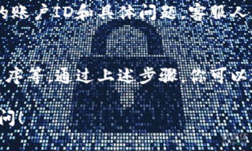 在IM 2.0中，如果TRX（波场币）不显示，可能有多个原因导致这种情况。以下是一些可能的解决方案和故障排除步骤，帮助你找出问题所在并进行修复。

检查钱包地址
确保你在IM 2.0中输入的TRX钱包地址是正确的。一个错误的地址将导致无法正确显示你的TRX余额。如果你在复制和粘贴地址时出现失误，很可能会导致显示问题。

刷新应用程序
有时，应用程序可能会由于网络问题而没有更新。尝试刷新IM 2.0应用程序，看看TRX是否能正确显示。你可以通过退出应用程序并重新登录来完成此操作。

网络连接问题
确保你的设备连接到互联网。如果网络连接不稳定，可能会导致TRX无法加载或显示。尝试切换到Wi-Fi或移动数据，检查是否解决了问题。

应用程序更新
检查IM 2.0是否有可用的更新版本。如果应用程序的版本较旧，可能存在一些bug或兼容性问题，更新到最新版本可以解决这些问题。定期更新应用程序有助于享受更好的用户体验。

查看区块链状态
TRX的显示依赖于区块链网络的正常运行。如果波场网络遭遇拥堵或故障，TRX余额可能会出现延迟。你可以访问波场网络的区块浏览器，查看该网络的状态，确认是否存在问题。

清理应用缓存
有时候，应用程序的缓存可能会导致数据加载不出来。你可以在设备的设置中找到IM 2.0应用，选择清理缓存，之后重新打开应用查看TRX是否显示。

联系客服
如果以上方法都未能解决你的问题，建议联系IM 2.0的客服团队。提供详细的信息，例如你的账户ID和具体问题，客服人员将能够帮助你更有效地进行故障排除。

总结
TRX在IM 2.0中不显示可能是由多种因素引起的，包括地址错误、网络问题、未更新的应用程序等。通过上述步骤，你可以逐一排查并寻找解决方案。如果问题依旧存在，及时与客服取得联系是解决问题的良好选择。

希望这些信息能帮助你解决TRX在IM 2.0中不显示的问题。如果你有其他疑问，欢迎随时询问！