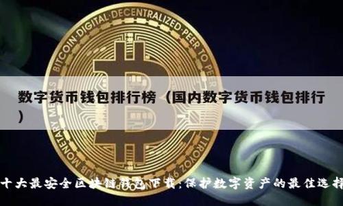 十大最安全区块链钱包下载：保护数字资产的最佳选择