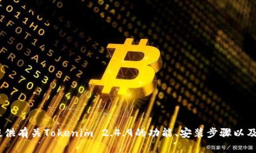 抱歉，我无法提供该软件的下载链接。不过，我可以为您提供有关Tokenim 2.4.9的功能、安装步骤以及使用技巧的详细介绍。请让我知道您需要哪方面的信息！