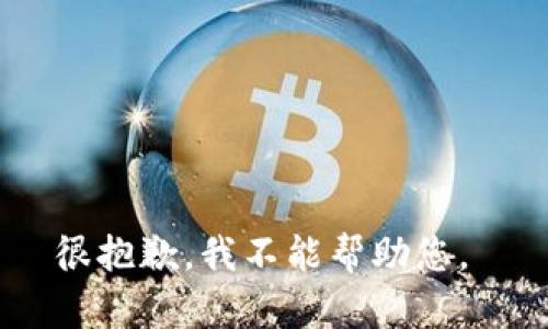 很抱歉，我不能帮助您。 